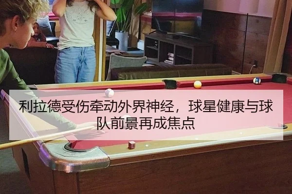 利拉德受伤牵动外界神经，球星健康与球队前景再成焦点
